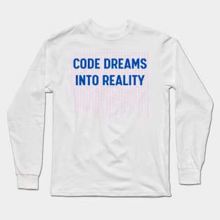 Code dreams into reality. Long Sleeve T-Shirt